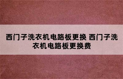 西门子洗衣机电路板更换 西门子洗衣机电路板更换费